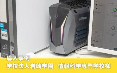 導入事例「学校法人岩崎学園 情報科学専門学校」様